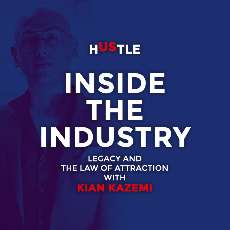 Inside the Industry: Legacy and the Law of Attraction with Kian Kazemi
