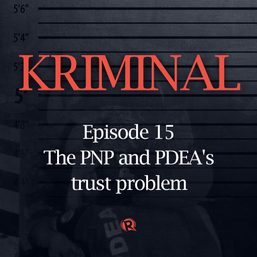 [PODCAST] KRIMINAL: The PNP and PDEA’s trust problem