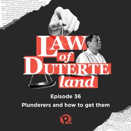 [PODCAST] Law of Duterte Land: Plunderers and how to get them