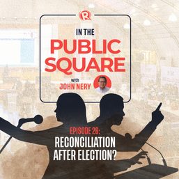 [WATCH] In the Public Square with John Nery: Reconciliation after elections?