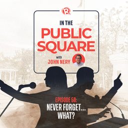[WATCH] In the Public Square with John Nery: Never forget… what?