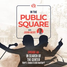 [WATCH] In the Public Square with John Nery: In search of the center – Does it still matter?