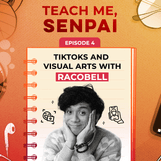 [PODCAST] Teach Me, Senpai, E4: TikToks and visual arts with Racobell