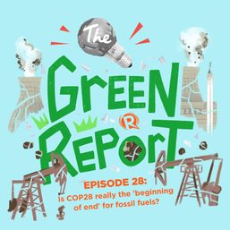 The Green Report: Is COP28 really the ‘beginning of end’ for fossil fuels?