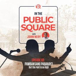 [WATCH] In the Public Square with John Nery: Pambansang Pabahay? But the rent is so high