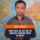 [Under 3 Minutes] What will we get out of Marcos’ foreign trips in 2024?