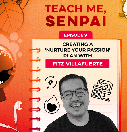 [PODCAST] Teach Me, Senpai, E9: Creating a ‘Nurture Your Passion’ plan with Fitz Villafuerte