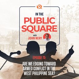 In The Public Square: Are we edging toward armed conflict in the West Philippine Sea?