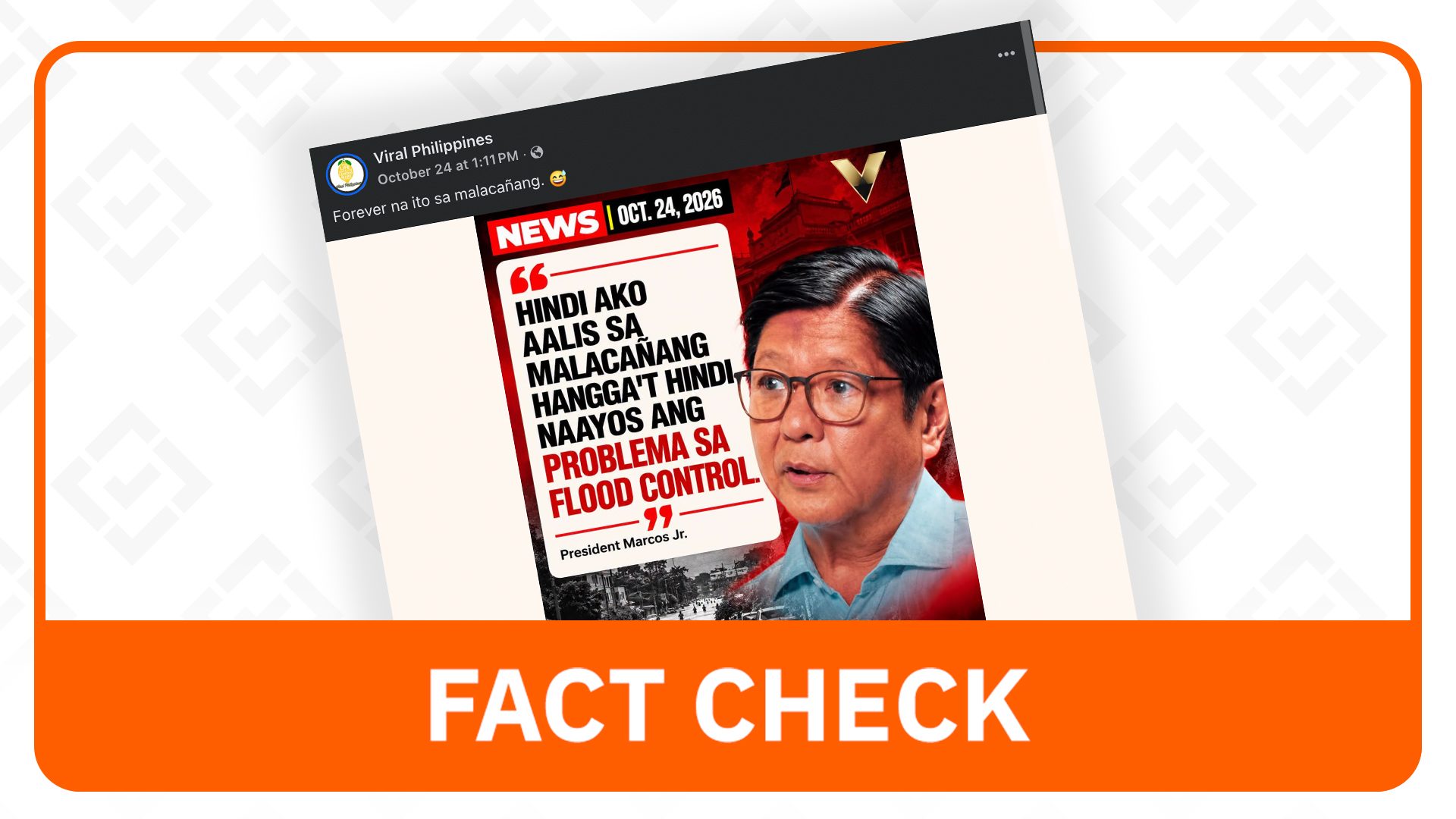 FACT CHECK: Marcos didn’t vow to stay in Palace till flood mess ends