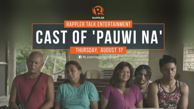 Rappler Talk Entertainment: Cast of ‘Pauwi Na’