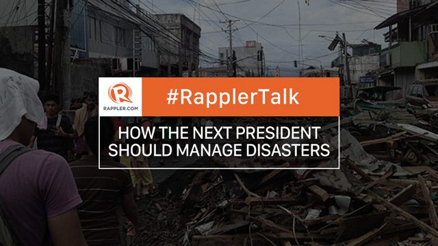 Rappler Talk: How the next president should manage disasters