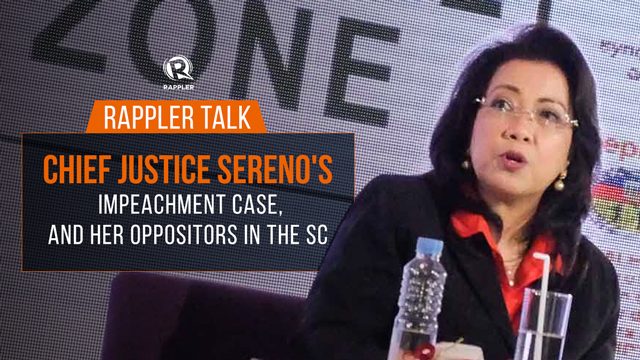 Rappler Talk: Chief Justice Sereno’s impeachment case, and her oppositors in SC