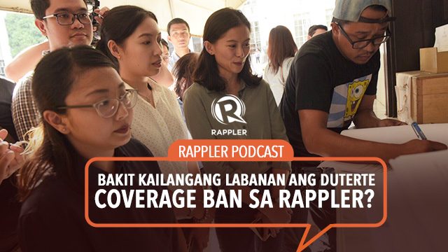 PODCAST: Bakit kailangang labanan ang Duterte coverage ban sa Rappler?