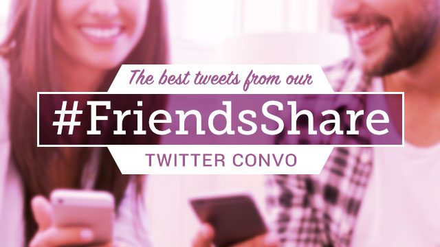 The best tweets from our #FriendsShare Twitter convo