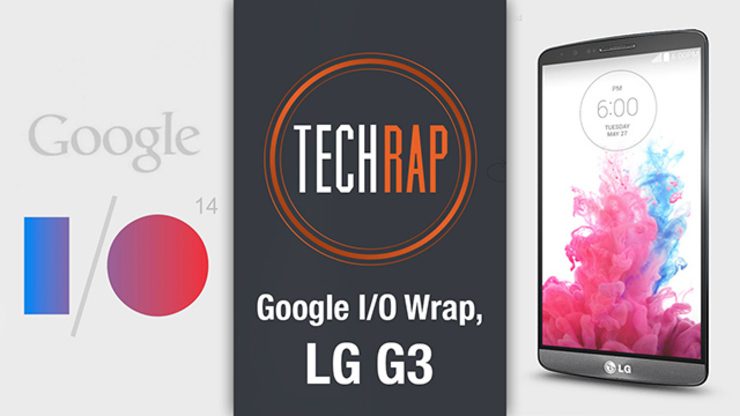 Google I/O Wrap, LG G3 review (TechRap)