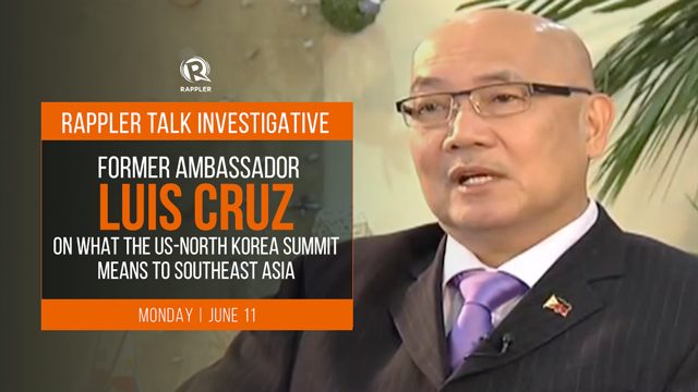 Rappler Talk Investigative: Former ambassador Luis Cruz on U.S.-North Korea summit