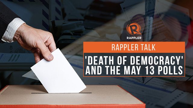 Rappler Talk: ‘Death of democracy’ and the May 13 polls