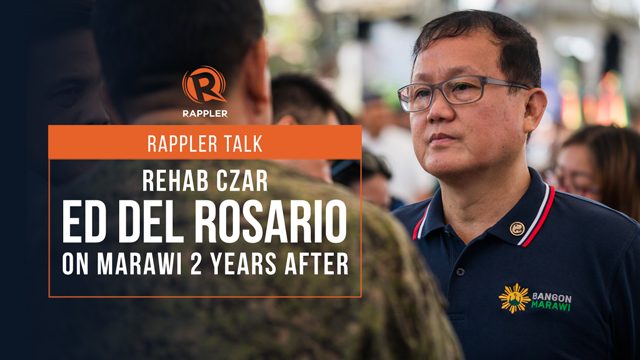 Rappler Talk: Rehab czar Ed del Rosario on Marawi 2 years after