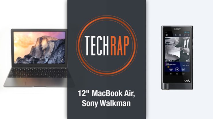 12″ MacBook Air, Sony Walkman (TechRap)