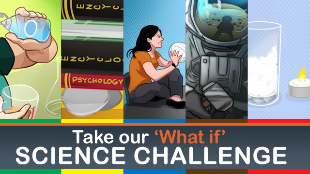 Take our “What if?” science challenge
