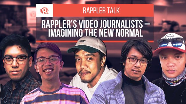 Rappler Talk: Rappler’s video journalists – Imagining the new normal