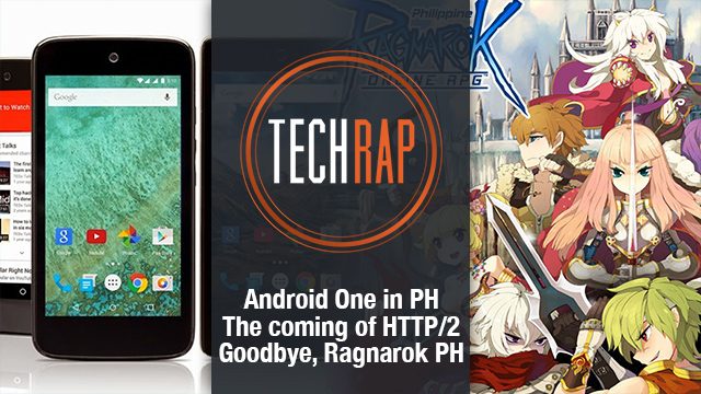 Android One in PH, the coming of HTTP/2, goodbye Ragnarok PH (Techrap)